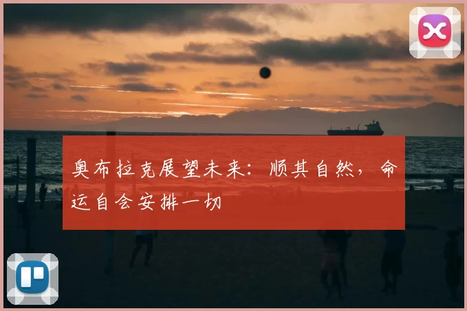 奥布拉克展望未来：顺其自然，命运自会安排一切
