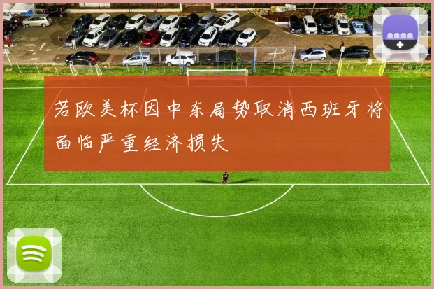 若欧美杯因中东局势取消西班牙将面临严重经济损失