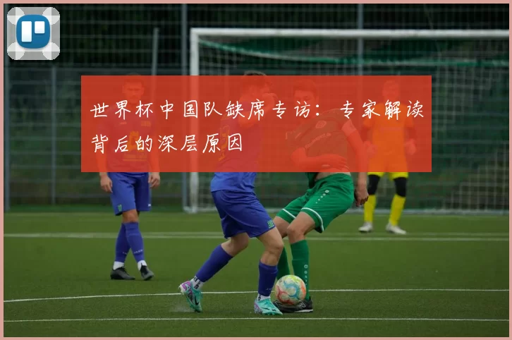 世界杯中国队缺席专访:专家解读背后的深层原因