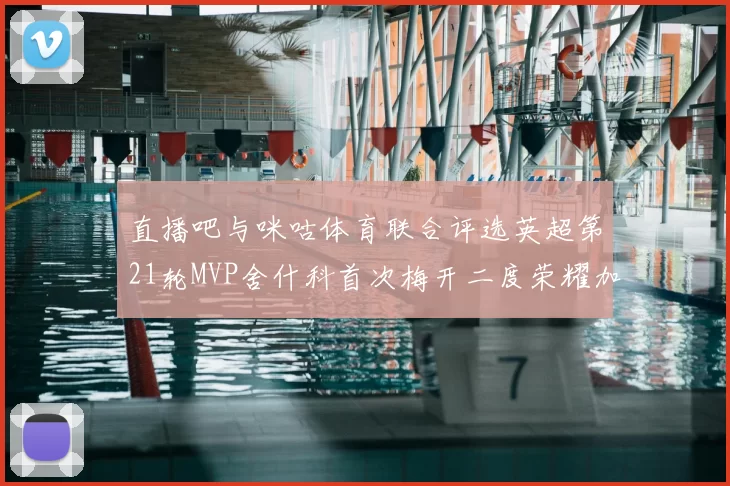 直播吧与咪咕体育联合评选英超第21轮MVP舍什科首次梅开二度荣耀加冕