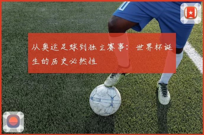 从奥运足球到独立赛事：世界杯诞生的历史必然性