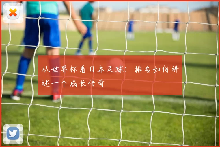 从世界杯看日本足球：排名如何讲述一个成长传奇
