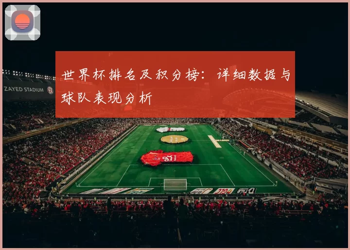 世界杯排名及积分榜：详细数据与球队表现分析