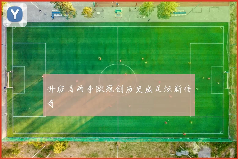 升班马两夺欧冠创历史成足坛新传奇