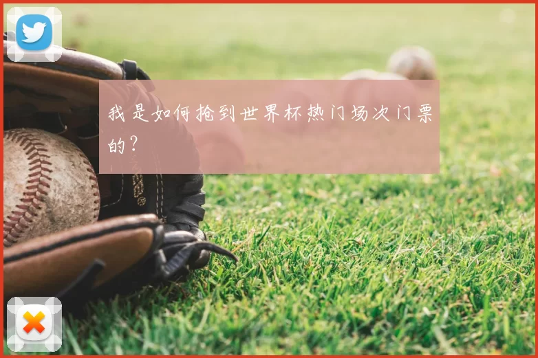 我是如何抢到世界杯热门场次门票的？
