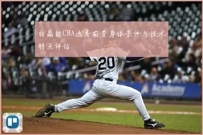 白晶能CBA选秀前景身体条件与技术特点评估