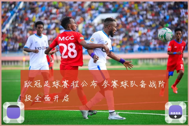 欧冠足球赛程公布 参赛球队备战阶段全面开启