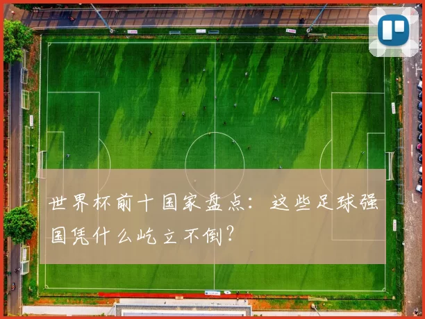 世界杯前十国家盘点:这些足球强国凭什么屹立不倒?