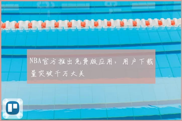 NBA官方推出免费版应用，用户下载量突破千万大关