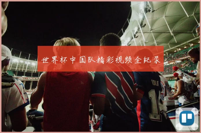 世界杯中国队精彩视频全纪录
